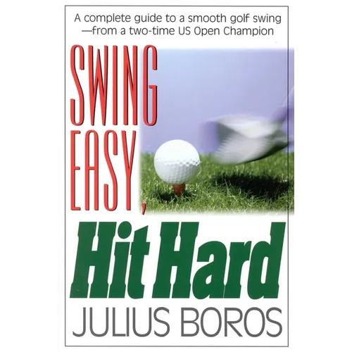 Swing Easy, Hit Hard: Tips from a Master of the Classic Golf Swing