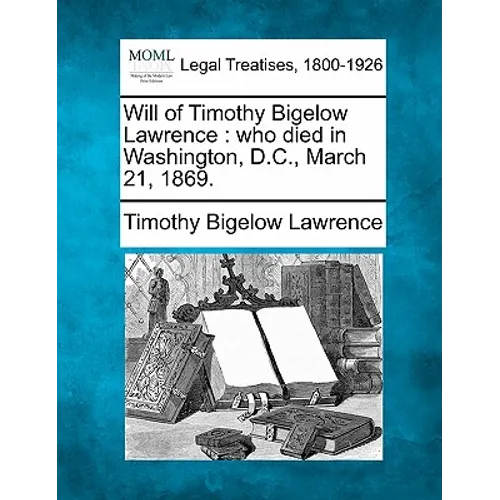 Will of Timothy Bigelow Lawrence: Who Died in Washington, D.C., March 21, 1869.
