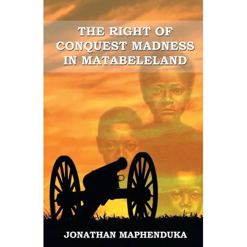 The Right of Conquest Madness in Matabeleland