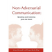 Non-Adversarial Communication: Speaking and Listening from the Heart