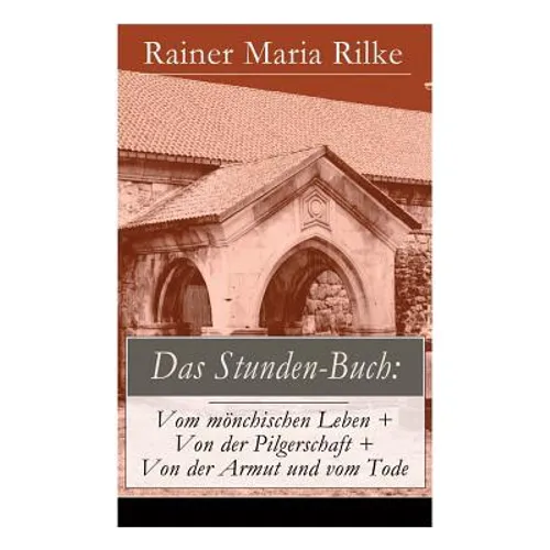 Das Stunden-Buch: Vom mönchischen Leben + Von der Pilgerschaft + Von der Armut und vom Tode