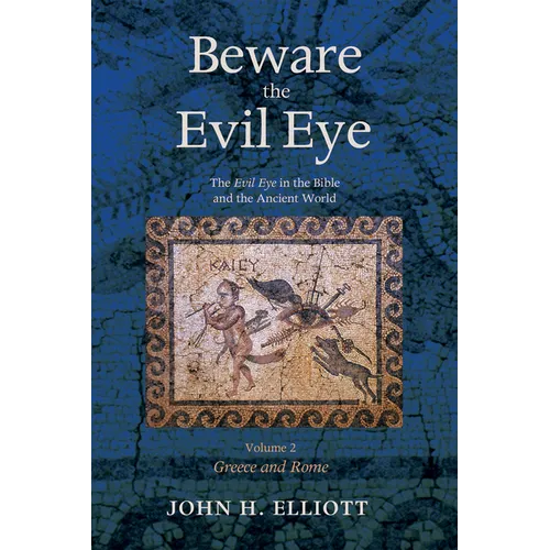 Beware the Evil Eye Volume 2: The Evil Eye in the Bible and the Ancient World--Greece and Rome