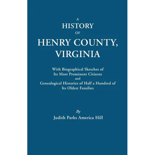 History of Henry County, Virginia, with Biographical Sketches of Its Most Prominent Citizens and Genealogical Histories of Half a Hundred of Its O