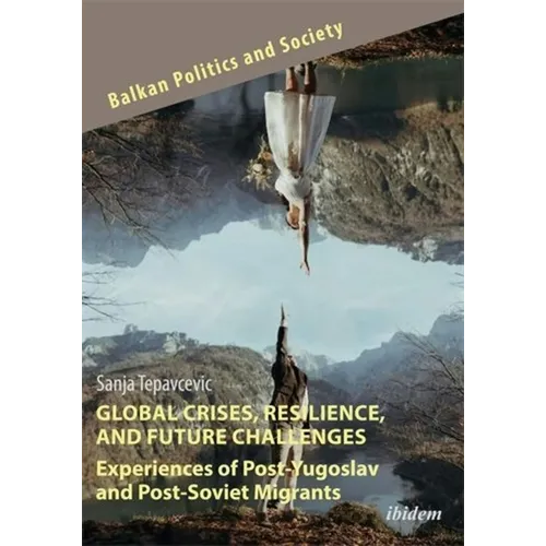 Global Crises, Resilience, and Future Challenges: Experiences of Post-Yugoslav and Post-Soviet Migrants