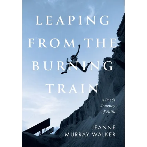 Leaping from the Burning Train: A Poet's Journey of Faith