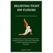 Relieving Tight Hip Flexors: A Comprehensive Guide to Practical Exercises, Stretching Routines, and Lifestyle Adjustments for Optimal Hip Health an