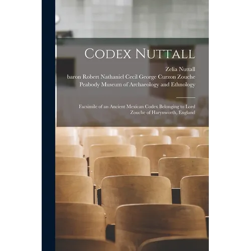 Codex Nuttall; Facsimile of an Ancient Mexican Codex Belonging to Lord Zouche of Harynworth, England