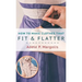 How to Make Clothes That Fit and Flatter: Step-by-Step Instructions for Women Who Like to Sew