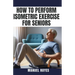 How to Perform Isometric Exercise for Seniors: Safe, Low Impact Strength Training for Older Adults