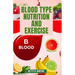 Blood Type Nutrition and Exercise: Optimize Your Diet and Fitness Routine for Your Blood Type