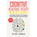 Cognitive Behavioral Therapy: Mastery- How to Master Your Brain & Your Emotions to Overcome Depression, Anxiety and Phobias
