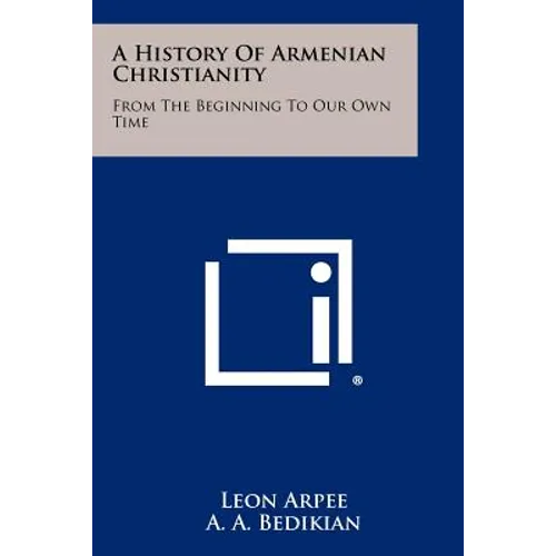 A History of Armenian Christianity: From the Beginning to Our Own Time