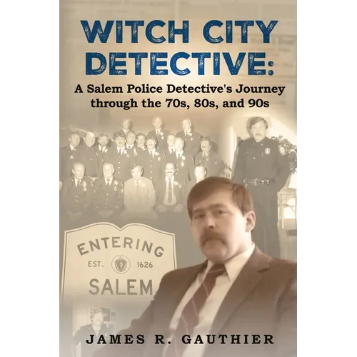 Witch City Detective: A Salem Police Detective's Journey Through the 1970s, 80s, and 90s: