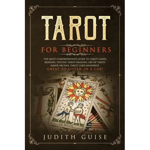 Tarot for Beginners: The Most Comprehensive Guide to Tarot Cards Reading, Psychic Tarot Reading, Art of Tarot, Major Arcana, Tarot Card Meanings, Grea