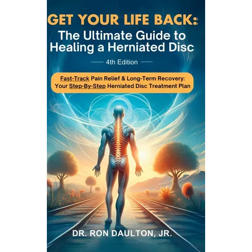 Get Your Life Back: The Ultimate Guide to Healing a Herniated Disc