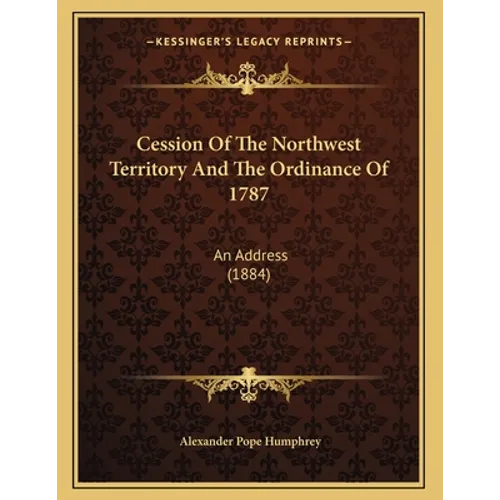 Cession Of The Northwest Territory And The Ordinance Of 1787: An Address (1884)