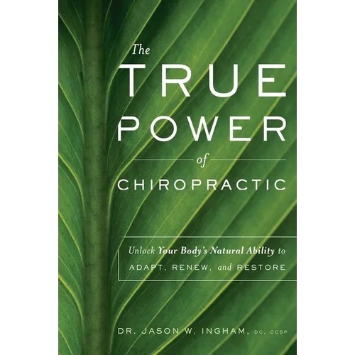 The True Power of Chiropractic: Unlock Your Body's Natural Ability to Adapt, Renew, and Restore