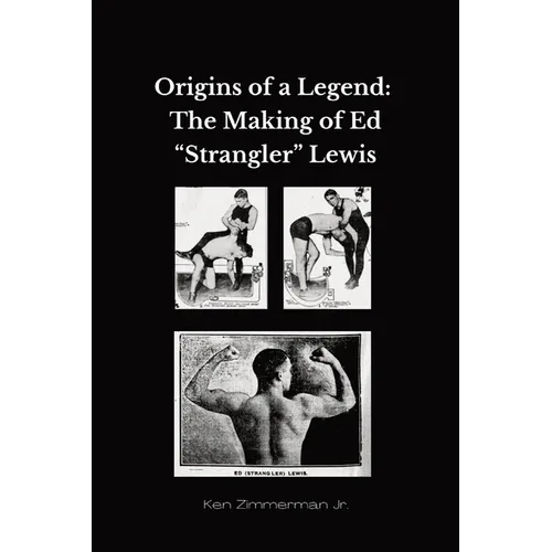 Origins of a Legend: The Making of Ed "Strangler" Lewis