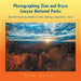 Photographing Zion and Bryce Canyon National Parks: Best shot locations, details on trails, lighting, composition...more.