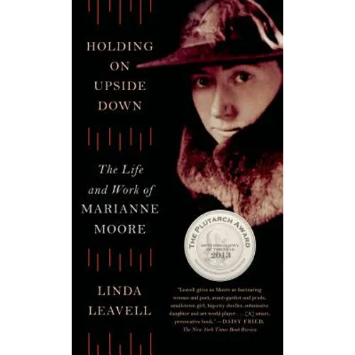 Holding on Upside Down: The Life and Work of Marianne Moore