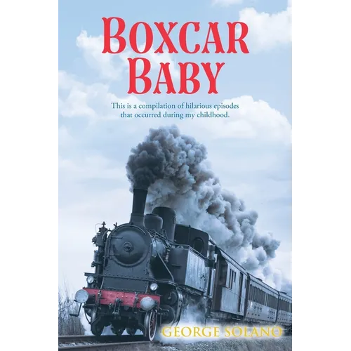 Boxcar Baby: This is a compilation of hilarious episodes that occurred during my childhood.