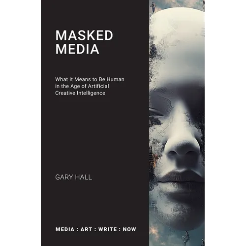 Masked Media: What It Means to Be Human in the Age of Artificial Creative Intelligence