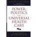 Power, Politics, and Universal Health Care: The Inside Story of a Century-Long Battle