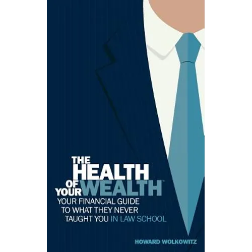The Health of Your Wealth: Your Financial Guide to What They Never Taught You in Law School