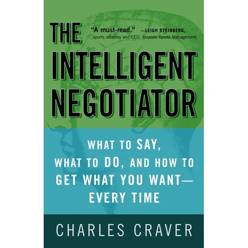 The Intelligent Negotiator: What to Say, What to Do, How to Get What You Want--Every Time