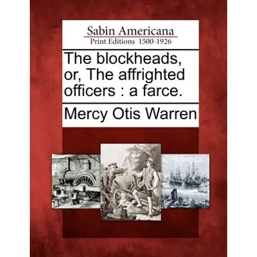 The Blockheads, Or, the Affrighted Officers: A Farce.