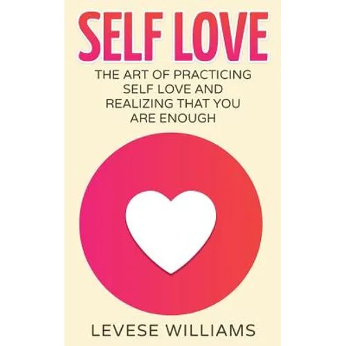 Self Love: The Art Of Practicing Self Love And Realizing That You Are Enough