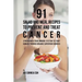 91 Salad and Meal Recipes to Prevent and Treat Cancer: Strengthen Your Immune System to Fight Cancer through Organic Superfood Sources