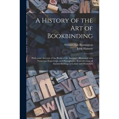 A History of the Art of Bookbinding: With Some Account of the Books of the Ancients: Illustrated With Numerous Engravings, and Photographic Reproducti