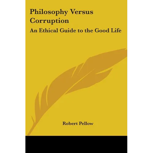 Philosophy Versus Corruption: An Ethical Guide to the Good Life