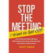 Stop the Meeting I Want to Get Off!: How to Eliminate Endless Meetings While Improving Your Team's Communication, Productivity, and Effectiveness: How