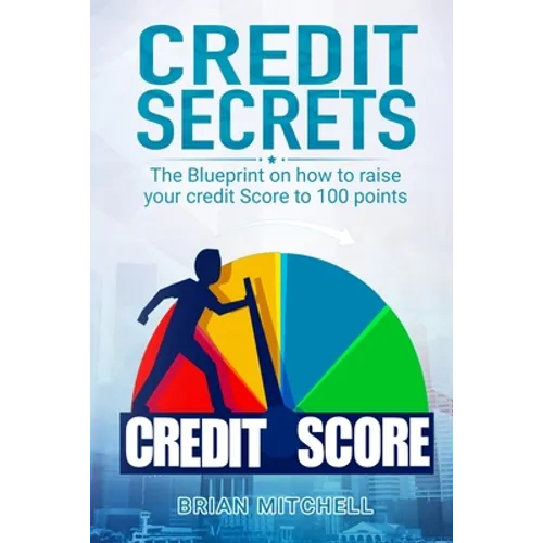 Credit Secrets: The Blueprint on how to raise your credit score to 100 points