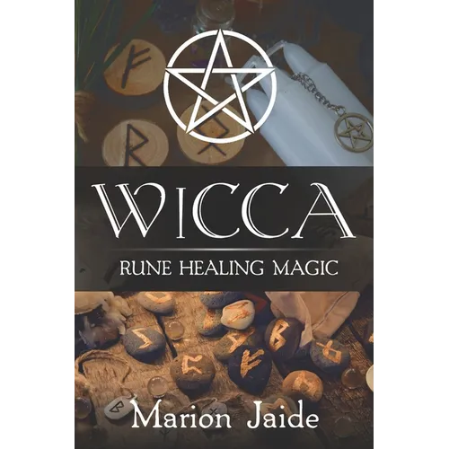 Wicca: Rune Healing Magic: A Wiccan Beginner's Practical Guide to Casting Healing Magic with Rune Sets