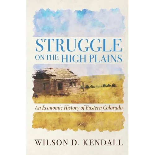 Struggle On the High Plains: An Economic History of Eastern Colorado