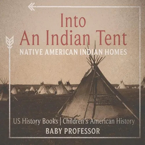 Into An Indian Tent: Native American Indian Homes - US History Books Children's American History