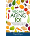 Vegan Aging 101: A Guide to Help you Look Younger, Have More Energy, and Live a Longer and Healthy Life the Vegan Way