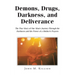 Demons, Drugs, Darkness, and Deliverance: The True Story of One Man's Journey Through the Darkness and the Power of a Mother's Prayers