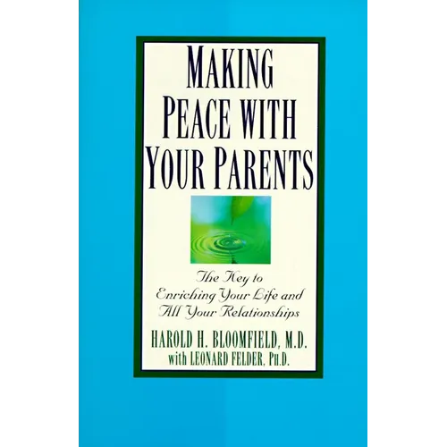 Making Peace with Your Parents: The Key to Enriching Your Life and All Your Relationships