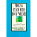 Making Peace with Your Parents: The Key to Enriching Your Life and All Your Relationships