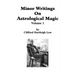 Minor Writings On Astrological Magic Vol 1: Vol 1