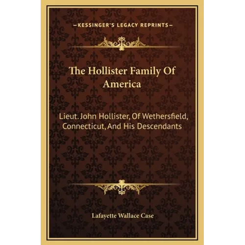 The Hollister Family Of America: Lieut. John Hollister, Of Wethersfield, Connecticut, And His Descendants