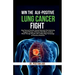 Win The ALK-Positive Lung Cancer Fight: Stop Tumor Growth, Extend Maximum Survival using Targeted Therapy, Minimize Side Effects, Achieve Break Throug