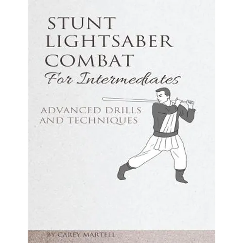 Stunt Lightsaber Combat for Intermediates: Advanced Drills and Techniques