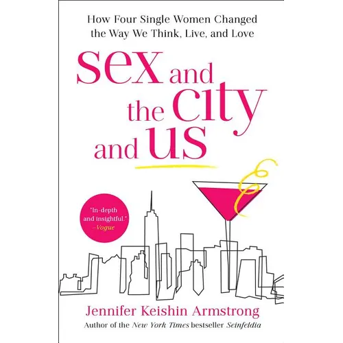 Sex and the City and Us: How Four Single Women Changed the Way We Think, Live, and Love