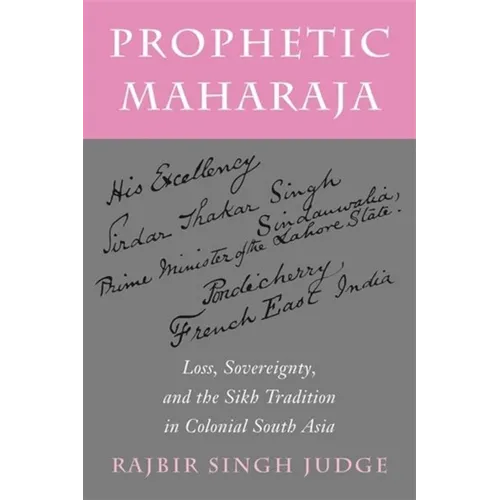 Prophetic Maharaja: Loss, Sovereignty, and the Sikh Tradition in Colonial South Asia