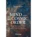 Mind and the Cosmic Order: How the Mind Creates the Features & Structure of All Things, and Why This Insight Transforms Physics